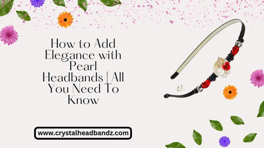 How to Add Elegance with Pearl Headbands | All You Need To Know